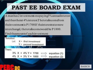 .investmenteachofamounttheFind
P1800.bewouldincometotaltheed,interchang
wereratesinteresttheIfP1700.issinvestmentthe
fromincometotalTheinterest.4%atothertheand
interestannual3%payingonesinvestment2hasmanA
PAST EE BOARD EXAM
BASICS
 