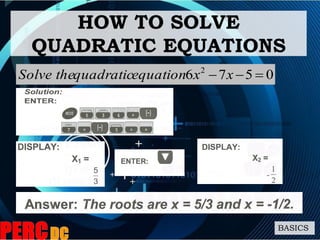 0576 2
 xxequationquadraticSolve the
HOW TO SOLVE
QUADRATIC EQUATIONS
BASICS
 