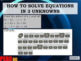 146
1629
433
z- yx
zyx
- zy-x
if:, y and zalues of xFind the v



HOW TO SOLVE EQUATIONS
IN 3 UNKNOWNS
BASICS
 