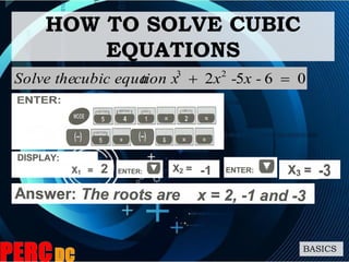 0652 23
x --xtion xcubic equaSolve the 
HOW TO SOLVE CUBIC
EQUATIONS
BASICS
 
