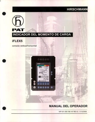 •
•
•
HIRSCHMANN
PAT
INDICADOR DEL MOMENTO DE CARGA
iFLEX5
consola vertical/horizontal
MANUAL DEL OPERADOR
NIP 031-300-'90-'47 REV E- 111'212008
 
