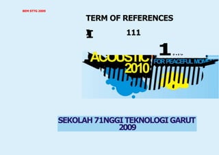 BEM STTG 2009
TERM OF REFERENCES
I 111
I
101 • 0 h
IP
SEKOLAH71NGGITEKNOLOGIGARUT
2009
 