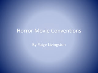 Horror Movie Conventions 
By Paige Livingston 
 