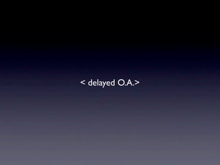 < delayed O.A.>
 