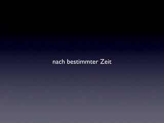 nach bestimmter Zeit
 