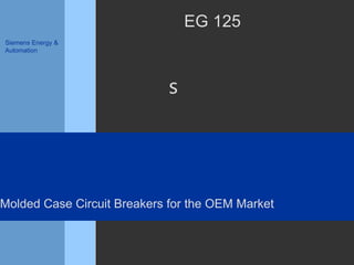 s
Siemens Energy &
Automation
EG 125
Molded Case Circuit Breakers for the OEM Market
 