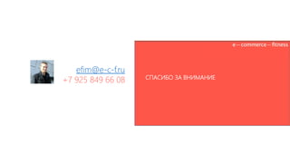 СПАСИБО ЗА ВНИМАНИЕ
efim@e-c-f.ru
+7 925 849 66 08
 