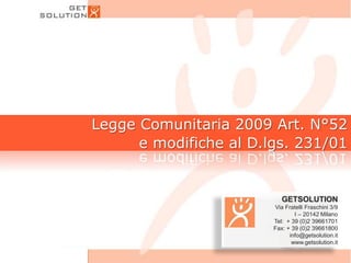 Legge Comunitaria 2009 Art. N°52 e modifiche al D.lgs. 231/01 GETSOLUTION                    Via Fratelli Fraschini 3/9 	  I – 20142 Milano Tel:  + 39 (0)2 39661701 Fax: + 39 (0)2 39661800 info@getsolution.it www.getsolution.it 