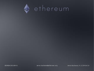 DEVIEW 2015-09-15 aeron.buchanan@ethereum.org Aeron Buchanan, V1, CC BY-SA 3.0
 