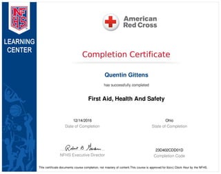 12/14/2016
Date of Completion
Ohio
State of Completion
NFHS Executive Director
23D402CDD01D
Completion Code
Completion Certificate
Quentin Gittens
has successfully completed
First Aid, Health And Safety
This certificate documents course completion, not mastery of content.This course is approved for 6(six) Clock Hour by the NFHS.
 