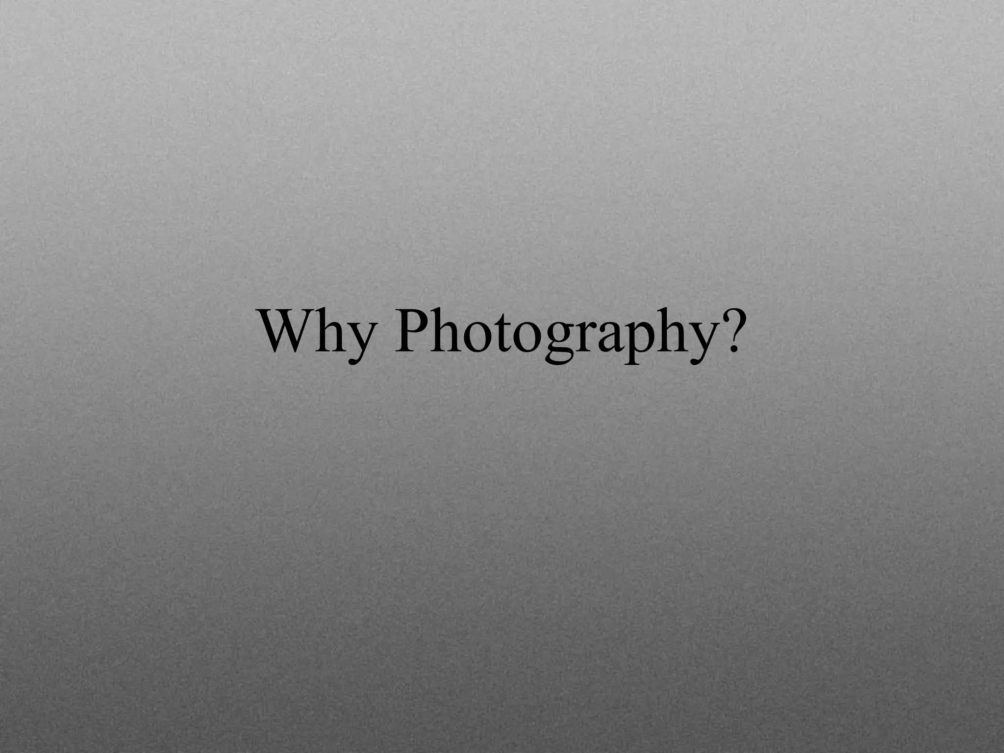 Why Photography?
 