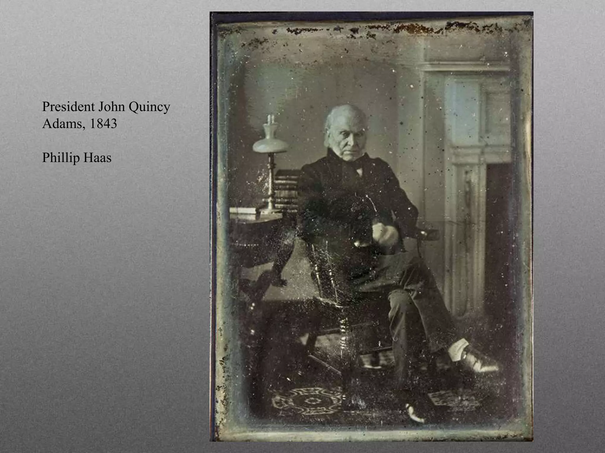 President John Quincy
Adams, 1843
Phillip Haas
 