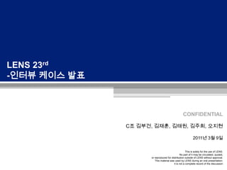 LENS 23rd -인터뷰 케이스 발표 C조 김부건, 김재훈, 김태원, 김주희, 오지현2011년 3월 9일 