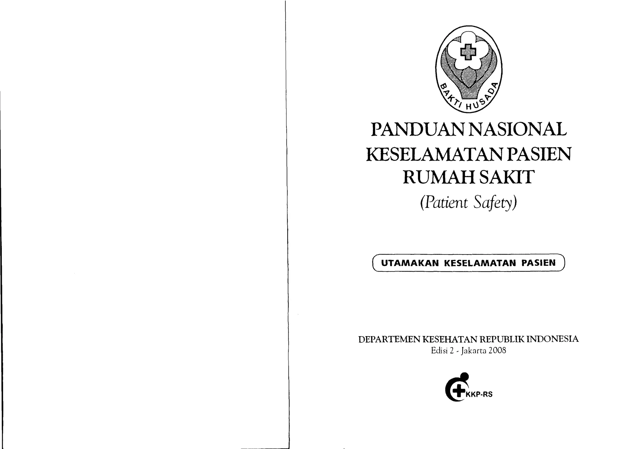 PANDUANNASIONAL
KESELffiPASIEN
RUIVTAHSAKIT
(PatientSafery)
UTAMAKAN KESELAMATAN PASIEN
DEPARTEMENKESEI{ATAN REPTIBLIKINDONESIA
Edisi2-Jakarta2008
 