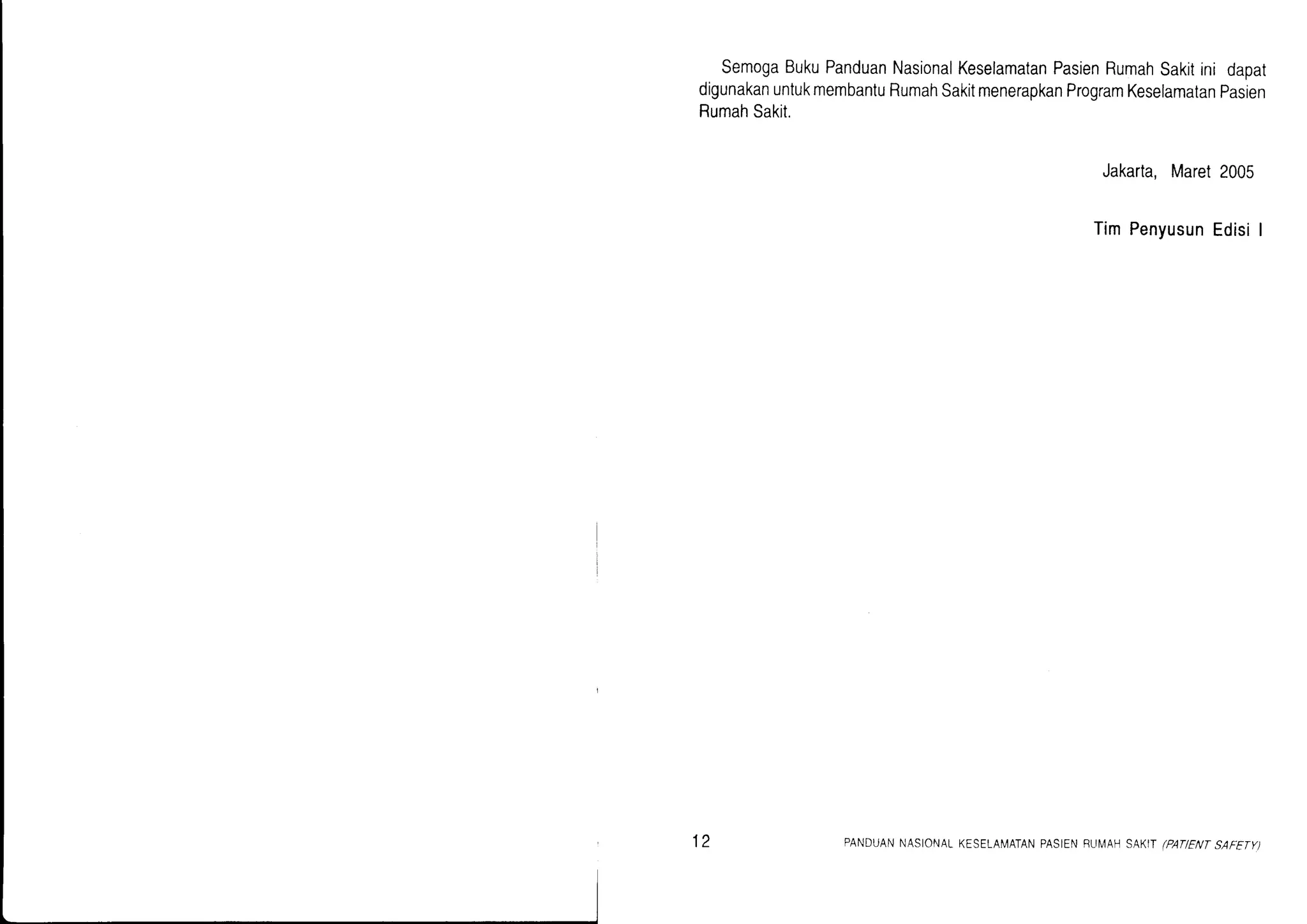 SemogaBukuPanduanNasionalKeselamatanPasienRumahSakitini dapat
digunakanuntukmembantuRumahSakitmenerapkanProgramKeselamatanPasien
RumahSakit.
Jakarta,Maret2005
TimPenyusunEdisiI
12 PANDUANNASIONALKESELAMATANPASIENFUN/AHSAKIT(PAT/ENTSAFETY)
 
