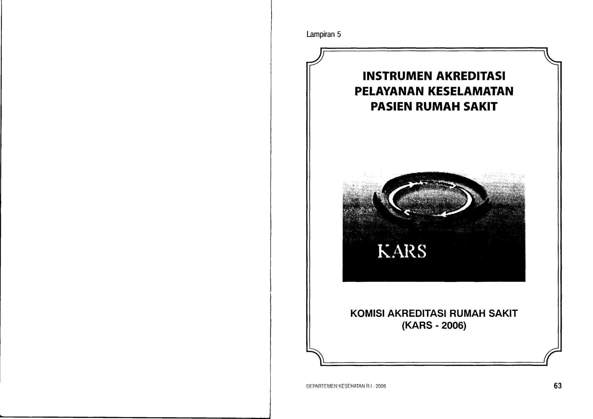 Lampiran5
INSTRUMENAKREDITASI
PELAYANANKESELAMATAN
PASIENRUMAHSAKIT
KOMISIAKREDITASIRUMAHSAKIT
(KARS- 2006)
DEPARTF[4ENKESEHATANR,J 2OOB 63
 
