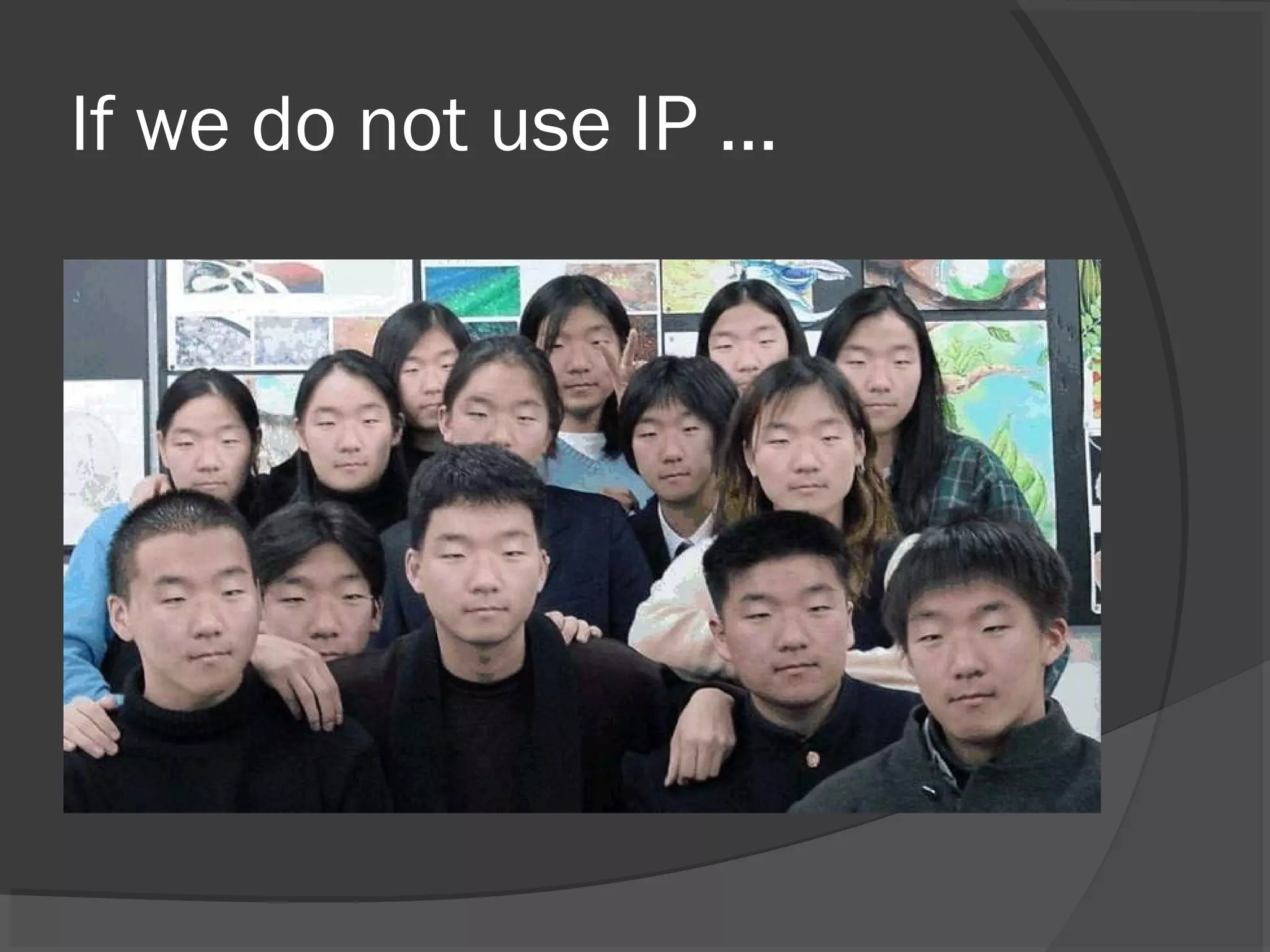 If we do not use IP …
 
