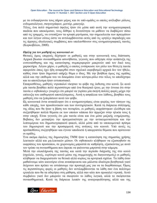 Open Education - The Journal for Open and Distance Education and Educational Technology
Volume 17, Number 1, 2021 Section one © Open Education
134
με τα ενδιαφέροντα τους πήραν μέρος και σε υπό-ομάδες οι οποίες ανέλαβαν ρόλους
ενδυματολόγων, σκηνογράφων, μοντέρ, μακιγιέρ.
Τέλος, ένα πολύ σημαντικό όφελος ήταν ότι μέσα από αυτή την κινηματογραφική
παιδεία που αποκόμισαν, τους δόθηκε η δυνατότητα να μάθουν να διαβάζουν πίσω
από τις γραμμές, να εντοπίζουν τα κρυφά μηνύματα, την σημειολογία των πραγμάτων
και των λόγων ούτως ώστε να αντιλαμβάνονται εκτός από τις «ρητές» παραδοχές και
τις άρρητες ιδεολογικές συμβάσεις που υπολανθάνουν στις κινηματογραφικές ταινίες
(Κορκοβέλου, 2008).
Οφέλη για τον μαθητή ως κοινωνικό ον
Θετικές όμως επιρροές δέχτηκαν οι μαθητές και στην κοινωνική τους διάσταση.
Αρχικά βίωσαν συναισθήματα ασυνήθιστα, γεγονός που οδήγησε στην ανάπτυξη της
ενσυναίσθησης και της κατανόησης συμπεριφορών μακρινών από τον δικό τους
χαρακτήρα. Λόγου χάριν, ο μαθητής ο οποίος ενσάρκωσε τον ρόλο του θύτη (η ταινία
αφορούσε όπως έχει ήδη αναφερθεί στον σχολικό εκφοβισμό) αρχικά δεν τον ήθελε,
καθώς όταν ήταν δημοτικό υπήρξε θύμα ο ίδιος. Με την βοήθεια όμως της ομάδας
αλλά και την επιθυμία του να δοκιμάσει έναν κόντρα-ρόλο στο τέλος το αποδέχτηκε
και το αποτέλεσμα ήταν εντυπωσιακό.
Επιπροσθέτως, μαθητές ντροπαλοί νίκησαν το φόβο της έκθεσης στο κοινό. Σε αυτό
μία ταινία βοηθάει πολύ περισσότερο από ένα θεατρικό έργο, με την έννοια ότι στην
ταινία ο «ηθοποιός» γνωρίζει ότι μπορεί να γυρίσει μία σκηνή πολλές φορές μέχρι την
επίτευξη του επιθυμητού αποτελέσματος. Αυτή η ασφάλεια του λάθους, βοηθάει τους
μαθητές στο να ξεπεράσουν αυτό τον φόβο.
Ως κοινωνικά όντα ανακάλυψαν ότι ο κινηματογράφος είναι φορέας των τάσεων της
κάθε εποχής, των προοδευτικών και των συντηρητικών. Κατά τη διάρκεια σύλληψης
της ιδέας που θα ήταν η βάση του σεναρίου, οι μαθητές εκφράστηκαν ελεύθερα και
συζητήθηκαν πολλά θέματα εκ των οποίων κάποια δεν άρμοζαν στην ηλικία τους ή
στην εποχή. Είναι γεγονός ότι μία ταινία είναι και ένα μέσο μαζικής ενημέρωσης.
Βεβαίως δεν μεταφέρει την πραγματικότητα με την αντικειμενικότητα και την
λεπτομέρεια του δημοσιογραφικού φακού, αλλά μέσα από το υποκειμενικό πρίσμα
του δημιουργού και την προσαρμογή στις ανάγκες του κοινού. Υπό αυτές τις
προϋποθέσεις συζητηθήκαν και έγιναν αποδεκτά ή απορριπτέα θέματα που πρότειναν
οι ομάδες.
Ένα ακόμα όφελος της δημιουργίας ΤΜΜ ήταν η κατανόηση της σημασίας χρήσης
λεκτικών αλλά και μη-λεκτικών μέσων. Οι «ηθοποιοί» κλήθηκαν να εξασκηθούν σε
εκφράσεις του προσώπου, σε χειρονομίες μπροστά σε καθρέφτη, εξασκώντας με αυτό
τον τρόπο τα συναισθήματα που έπρεπε να φαίνονται μπροστά στην κάμερα.
Μετά την ολοκλήρωση της ταινίας και κατά την περίοδο διάχυσής της στο κοινό
(σχολείο, γονείς, ευρύτερο κοινό μέσω της συμμετοχής σε διαγωνισμούς) οι μαθητές
κλήθηκαν να διαχειριστούν τα θετικά αλλά κυρίως τα αρνητικά σχόλια. Τα λάθη όταν
μαθαίνουμε κάτι καινούριο είναι αναπόφευκτα και μάλιστα ιδιαίτερα βοηθητικά γιατί
δείχνουν που πρέπει να εστιάσουμε την προσοχή μας για να τα διορθώσουμε. Όμως
τις περισσότερες φορές οι μαθητές δεν αντιλαμβάνονται τα λάθη σαν ένα πολύτιμο
εργαλείο που θα τα οδηγήσει στη μάθηση, αλλά σαν κάτι που προκαλεί ντροπή. Αυτό
συμβαίνει γιατί δεν μπορούν να σκεφτούν το λάθος λογικά, αλλά το σκέφτονται
συναισθηματικά. Κατά τη διάρκεια λοιπόν της ανατροφοδότησης αλλά και της
 