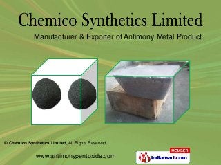 © Chemico Synthetics Limited, All Rights Reserved
www.antimonypentoxide.com
Manufacturer & Exporter of Antimony Metal Product
 