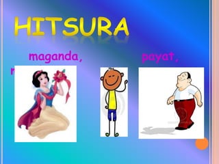 maganda, payat,
mataba
 