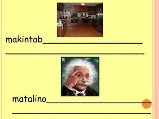 makintab__________________
_________________________
matalino___________________
_________________________
 