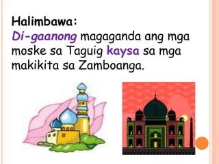 Halimbawa:
Di-gaanong magaganda ang mga
moske sa Taguig kaysa sa mga
makikita sa Zamboanga.
 