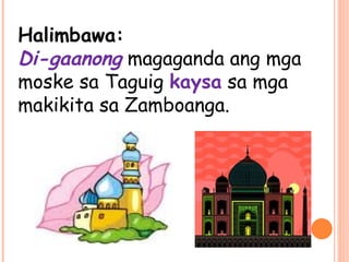 Halimbawa:
Di-gaanong magaganda ang mga
moske sa Taguig kaysa sa mga
makikita sa Zamboanga.
 