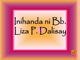 Inihanda ni Bb.
Liza P. Dalisay
 