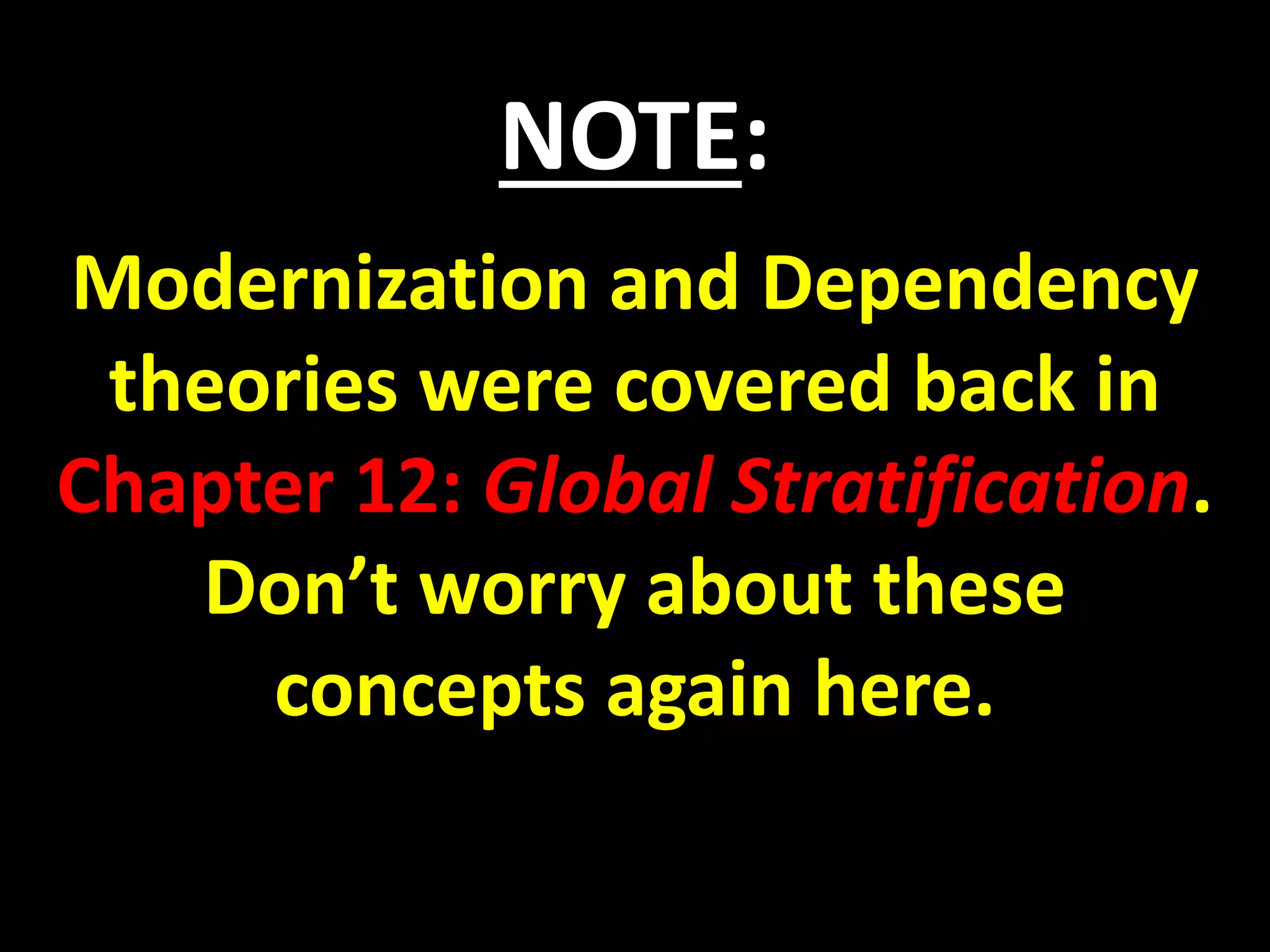NOTE:
Modernization and Dependency
theories were covered back in
Chapter 12: Global Stratification.
Don’t worry about these
concepts again here.
 