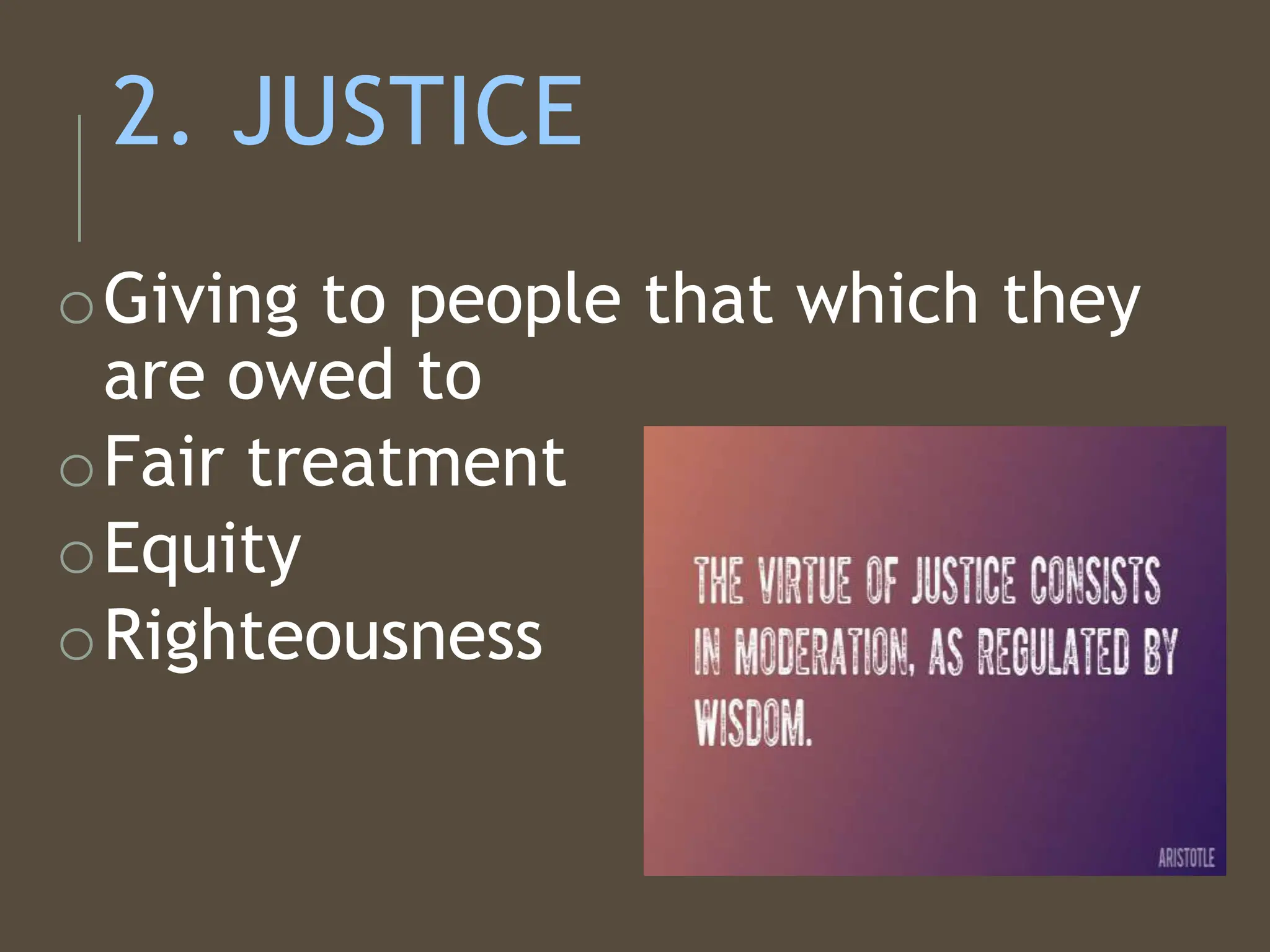 2. JUSTICE
oGiving to people that which they
are owed to
oFair treatment
oEquity
oRighteousness
 