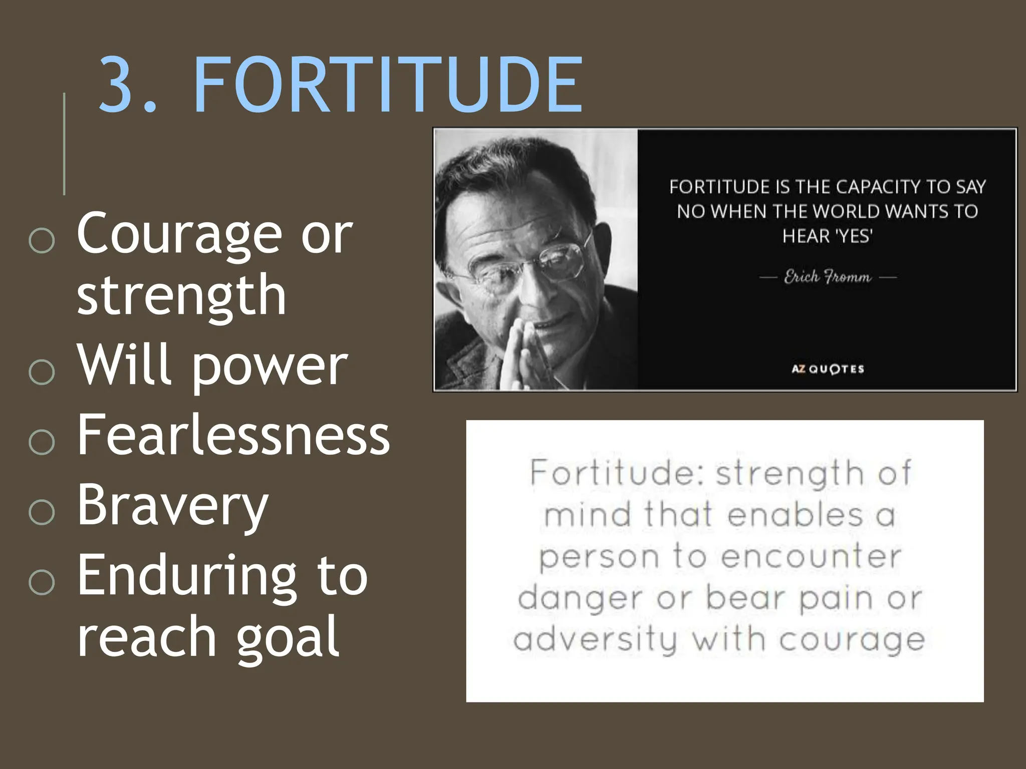 3. FORTITUDE
o Courage or
strength
o Will power
o Fearlessness
o Bravery
o Enduring to
reach goal
 
