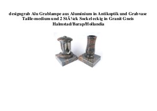 designgrab Alu Grablampe aus Aluminium in Antikoptik und Grabvase
Taille-medium und 2 StÃ¼ck Sockel eckig in Granit Gneis
Halmstad/Barap/Hollandia
 