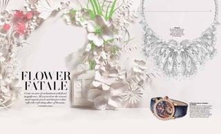Create an aura of enchantment with floral
magnificence. All you need are the season’s
most exquisite jewels and timepieces that
reflect the refreshing allure of blossoms.
By Dessidre Fleming
Flower
Fatale
Il Giardino Marino di Bulgari
by Bulgari
Exploring the wonders of nature’s gardens,
this stunner takes you on a horological
journey that explores the depths of marine
beauty. The bezel is adorned by 36
faceted diamonds, weighing a total of
2.88 carats and the Côtes de Genève
decoration on the dial is accompanied by
fine circular graining, housed in a 37mm
diameter case of 18-carat pink gold.
Chopard
The ‘Riviera’ necklace from
the Red Carpet collection,
is set in 18-carat white
gold and encrusted with
diamonds weighing a total
of 107.44 carats.
79Bejewelled
 