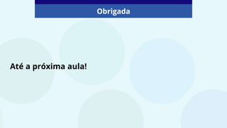 Até a próxima aula!
Obrigada
 