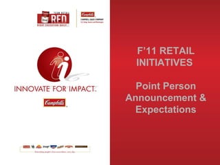 F’11 RETAIL
INITIATIVES
Point Person
Announcement &
Expectations
 