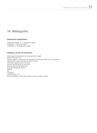 PARABRISAS: DEL IMPACTO A LA ROTURA   57




14. Bibliografía

Publicaciones especializadas

CARGLASS® NEWS nº 5 (noviembre 2004)
CESVIMAP nº 60 (junio 2007)
CESVIMAP nº 45 (septiembre 2003)



Entidades y fuentes de información

Universidad Metropolitana de Swansea (Reino Unido)
Belron® Technical, S.A.
Cátedra Applus en Seguridad del Automóvil (Universitat Politècnica de Catalunya)
Laboratorios Calsonic Kanser Ltd. (Reino Unido)
Asociación Española de la Carretera
Anuario del Ministerio de Fomento
Instituto Nacional de Estadística
Dirección General de Tráfico
AENOR
ISO
CESVIMAP
Citroën España S.A.
National Highway Traffic Safety Administration (Estados Unidos)
 