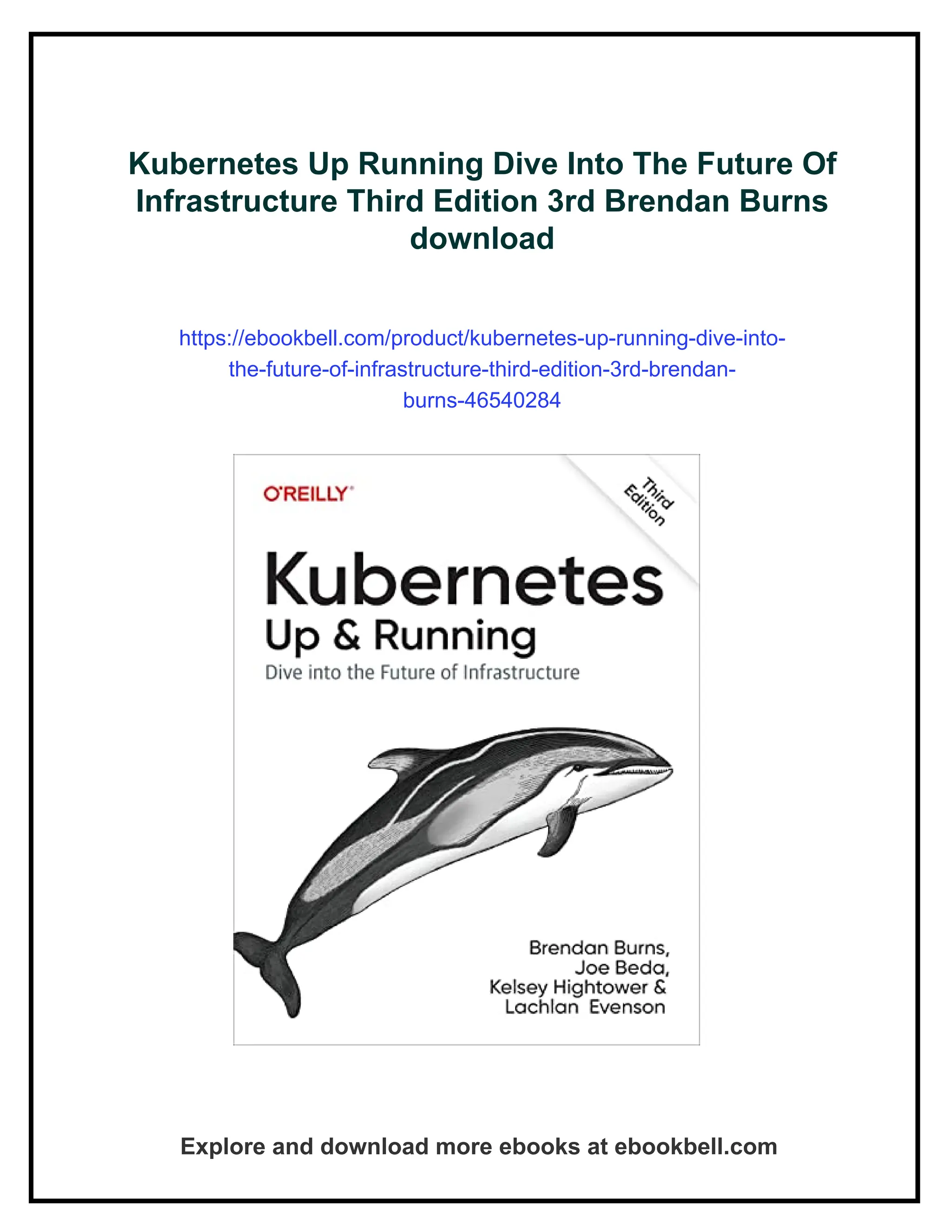 Kubernetes Up Running Dive Into The Future Of
Infrastructure Third Edition 3rd Brendan Burns
download
https://ebookbell.com/product/kubernetes-up-running-dive-into-
the-future-of-infrastructure-third-edition-3rd-brendan-
burns-46540284
Explore and download more ebooks at ebookbell.com
 