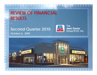 REVIEW OF FINANCIAL
RESULTS

Second Quarter 2010
October 6, 2009
 
