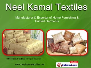 Manufacturer & Exporter of Home Furnishing &
                        Printed Garments




© Neel Kamal Textiles, All Rights Reserved


          www.neelkamaltextiles.net
 