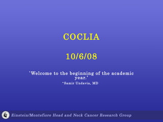 COCLIA 10/6/08 `Welcome to the beginning of the academic year.’ - Samir Undavia, MD   