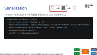 void PReLUPlugin::serialize(void *buffer) {
char *d = static_cast<char *>(buffer), *a = d;
write(d, mNbInputChannels); write(d, mNbInputHeight); write(d, mNbInputWidth); write(d, mNbInputCount);
write(d, mChannelShared); write(d, mWeights.count); write(d, mWeights.type);
convertAndCopyToBuffer(d, mWeights);
assert(d == a + getSerializationSize());
}
 