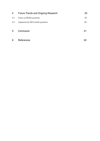 4 Future Trends and Ongoing Research 20
4.1 Future of Mobile payments 20
4.2 Arguments for BLE mobile payments 20
5 Conclusion 21
6 References 22
 