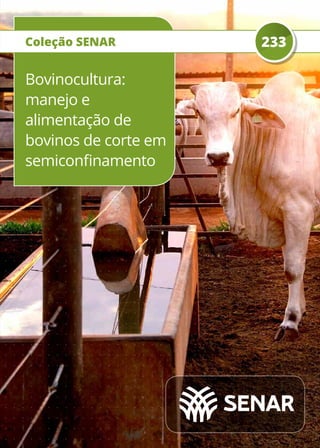 Bovinocultura:
manejo e
alimentação de
bovinos de corte em
semiconfinamento
Coleção SENAR 233
 