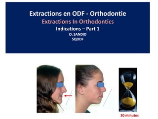 Extractions en ODF - Orthodontie
Extractions In Orthodontics
Indications – Part 1
O. SANDID
SQODF
30 minutes
 