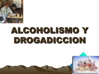 ALCOHOLISMO YALCOHOLISMO Y
DROGADICCIONDROGADICCION
 