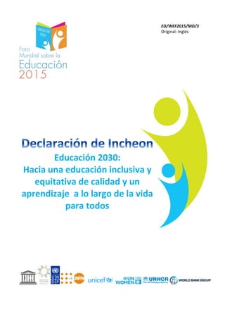 Educación 2030:
Hacia una educación inclusiva y
equitativa de calidad y un
aprendizaje a lo largo de la vida
para todos
ED/WEF2015/MD/3
Original: Inglés
 