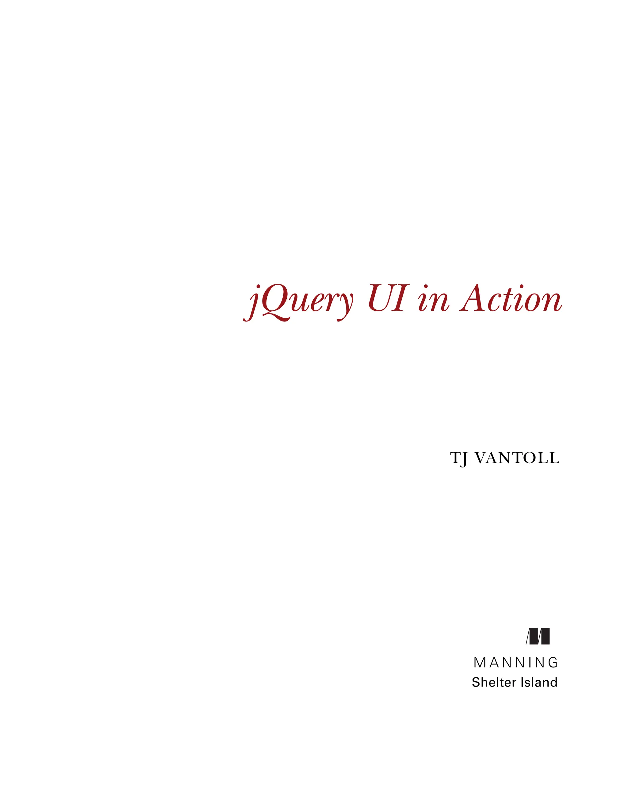 jQuery UI in Action
TJ VANTOLL
M A N N I N G
Shelter Island
Licensed to tracy moore <nordick.an@gmail.com>
 