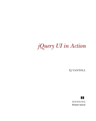 jQuery UI in Action
TJ VANTOLL
M A N N I N G
Shelter Island
Licensed to tracy moore <nordick.an@gmail.com>
 