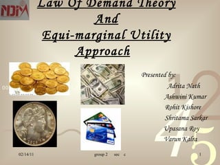Law Of Demand Theory And Equi-marginal Utility Approach   Presented by: Adrita Nath Ashwini Kumar Rohit Kishore Shritama Sarkar Upasana Roy Varun Kalra 