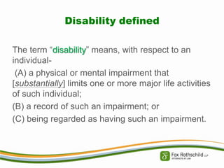 Disability defined
The term “disability” means, with respect to an
individual(A) a physical or mental impairment that
[substantially] limits one or more major life activities
of such individual;
(B) a record of such an impairment; or
(C) being regarded as having such an impairment.

 
